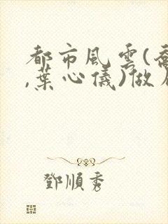 都市风云(乔梁,叶心仪)做局,沉浮