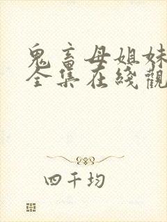 鬼畜母姐妹日记全集在线观看