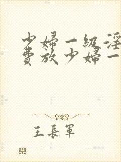 少妇一级淫片免费放少妇一级