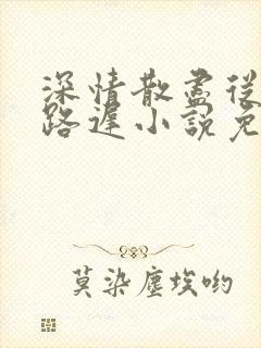 深情散尽从此陌路迟小说免费阅读封面