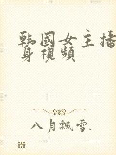 韩国女主播的裸身视频