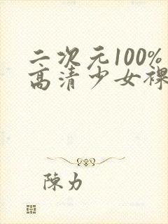 二次元100%高清少女裸体无遮挡