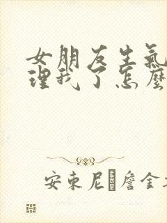 女朋友生气了不理我了怎么办