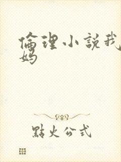 伦理小说我和妈妈