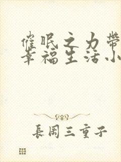 催眠之力带来的幸福生活小说