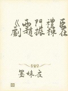 《西门礼臣》短剧赵振栋在线观看封面