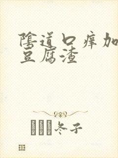 阴道口痒加白色豆腐渣