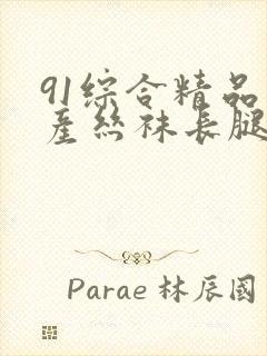 91综合精品国产丝袜长腿