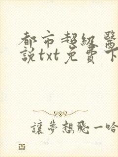 都市超级医仙小说txt免费下载