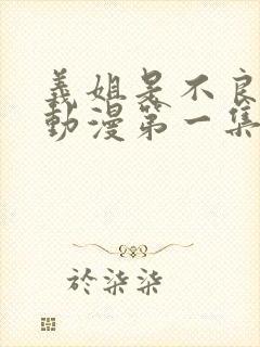 义姐是不良妈妈动漫第一集免费观看