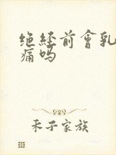 绝经前会乳房胀痛吗