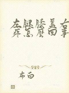 左腿膝盖右侧肿疼怎么回事