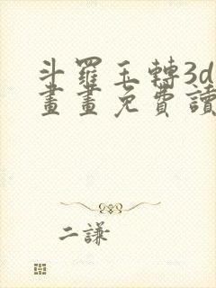 斗罗玉转3d漫画画免费读,看