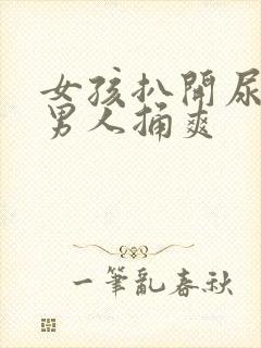 女孩扒开尿口让男人捅爽