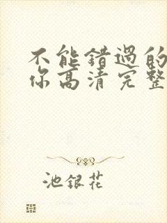 不能错过的只有你高清完整在线免费版