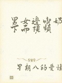 男女边吃奶边摸下面视频