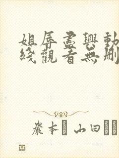 姐辱尽兴动漫在线观看无删减