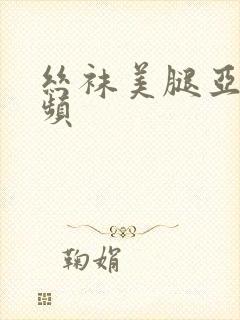 丝袜美腿亚洲视频