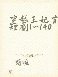 穿越王妃有点野短剧1~140封面