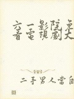 六一影院免费观看电视剧大全