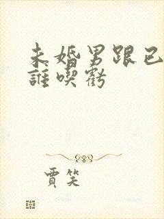 未婚男跟已婚女谁吃亏