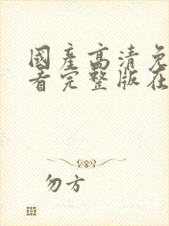 国产高清免费观看完整版在线观看