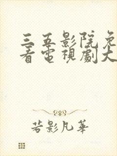 三五影院免费观看电视剧大全最新版