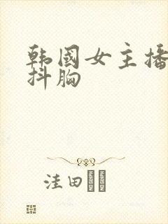 韩国女主播才艺抖胸