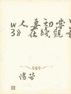 w人妻初尝黑人3》在线观看