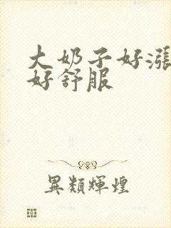 大奶子好涨揉的好舒服