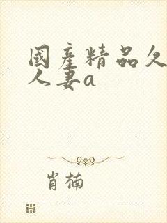 国产精品久久久人妻a