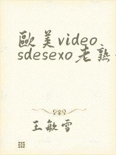 欧美videosdesexo老熟妇
