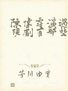 陈伟霆演过的电视剧有哪些