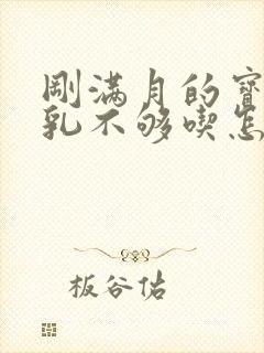 刚满月的宝宝母乳不够吃怎么办