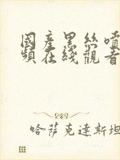 国产黑丝喷水视频在线观看