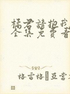 橘君请抱我漫画全集免费看