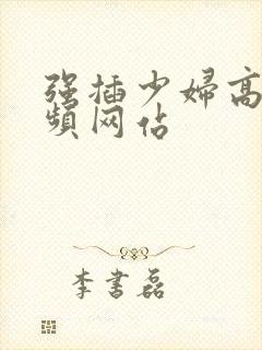 强插少妇高潮视频网站封面