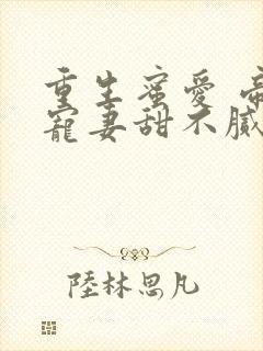 重生蜜爱 帝少宠妻甜不腻