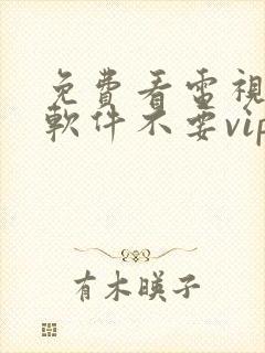 免费看电视剧的软件不要vip