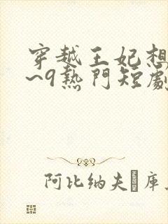 穿越王妃想和离~9热门短剧