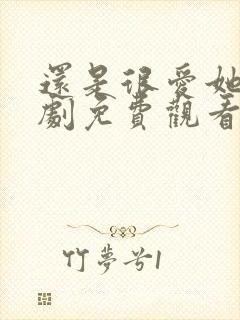 还是很爱她电视剧免费观看完整版封面