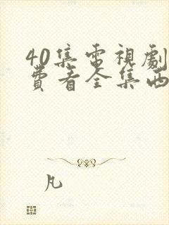 40集电视剧免费看全集西瓜