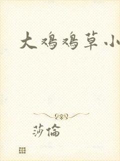大鸡鸡草小逼逼