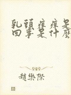 乳头痒痒是怎么回事是什么原因