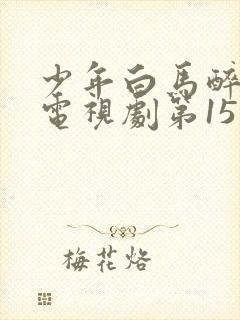 少年白马醉春风电视剧第15集封面