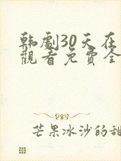 韩剧30天在线观看免费全集高清