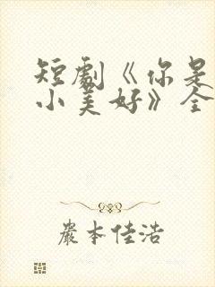 短剧《你是我的小美好》全集播放