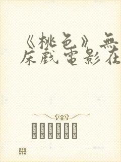 《桃色》无删减床戏电影在线观看封面