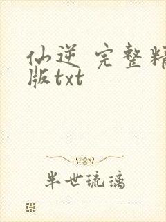 仙逆 完整精校版txt