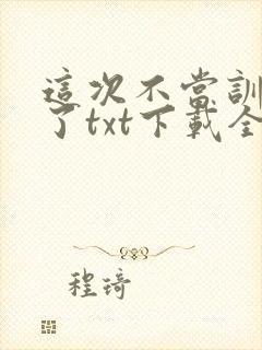 这次不当训练家了txt下载全文